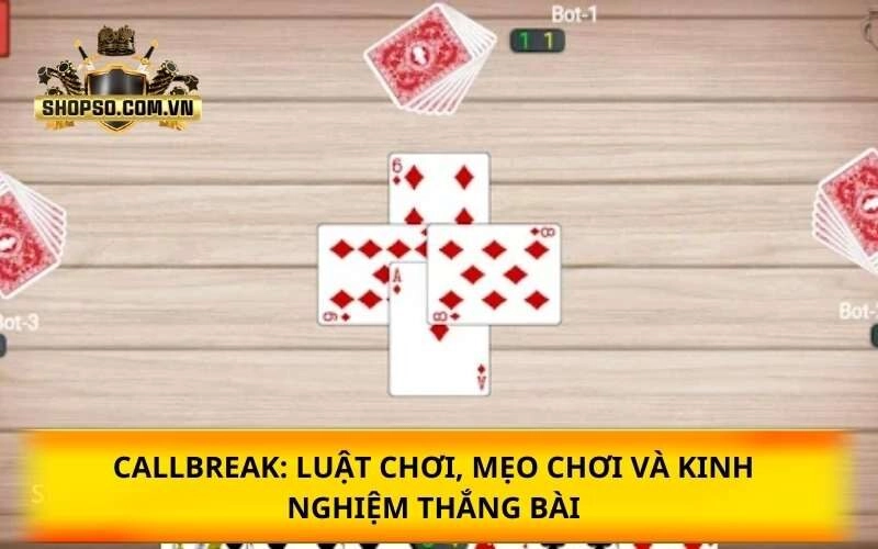 Callbreak: Luật chơi, mẹo chơi và kinh nghiệm thắng bài