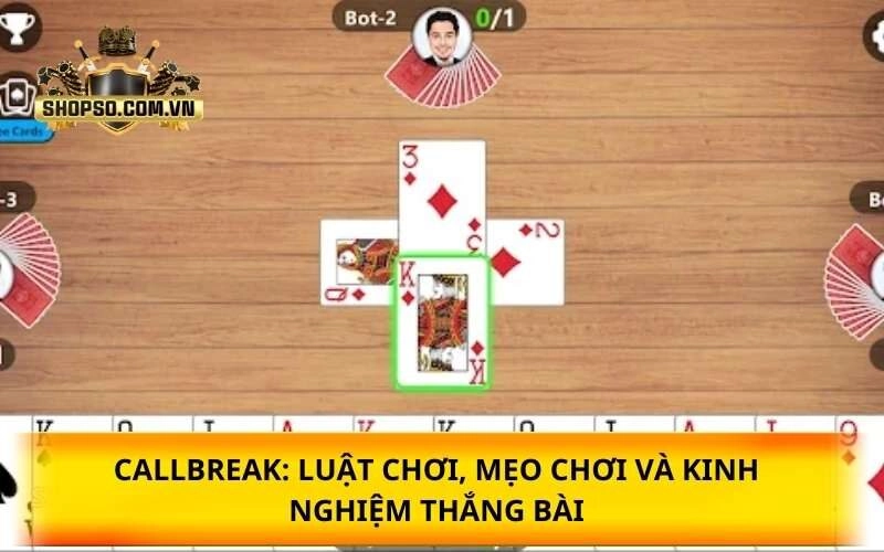 Callbreak: Luật chơi, mẹo chơi và kinh nghiệm thắng bài