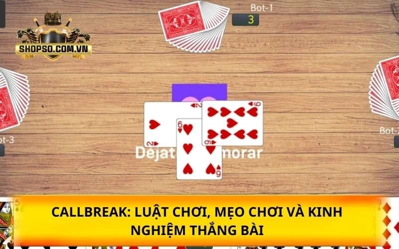 Callbreak: Luật chơi, mẹo chơi và kinh nghiệm thắng bài